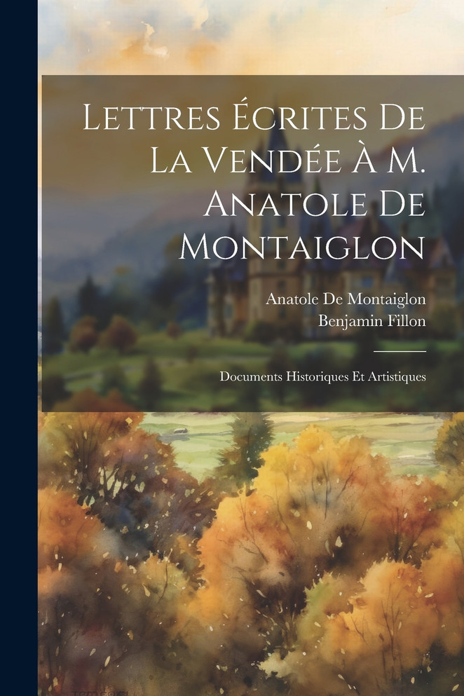 Lettres Écrites De La Vendée À M. Anatole De Montaiglon
