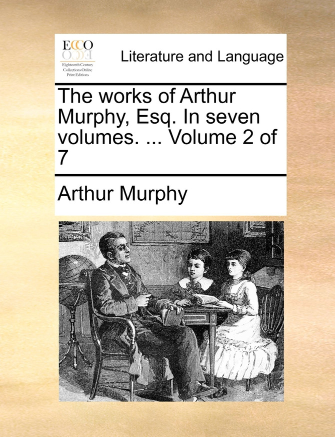 The works of Arthur Murphy, Esq. In seven volumes. ...  Volume 2 of 7