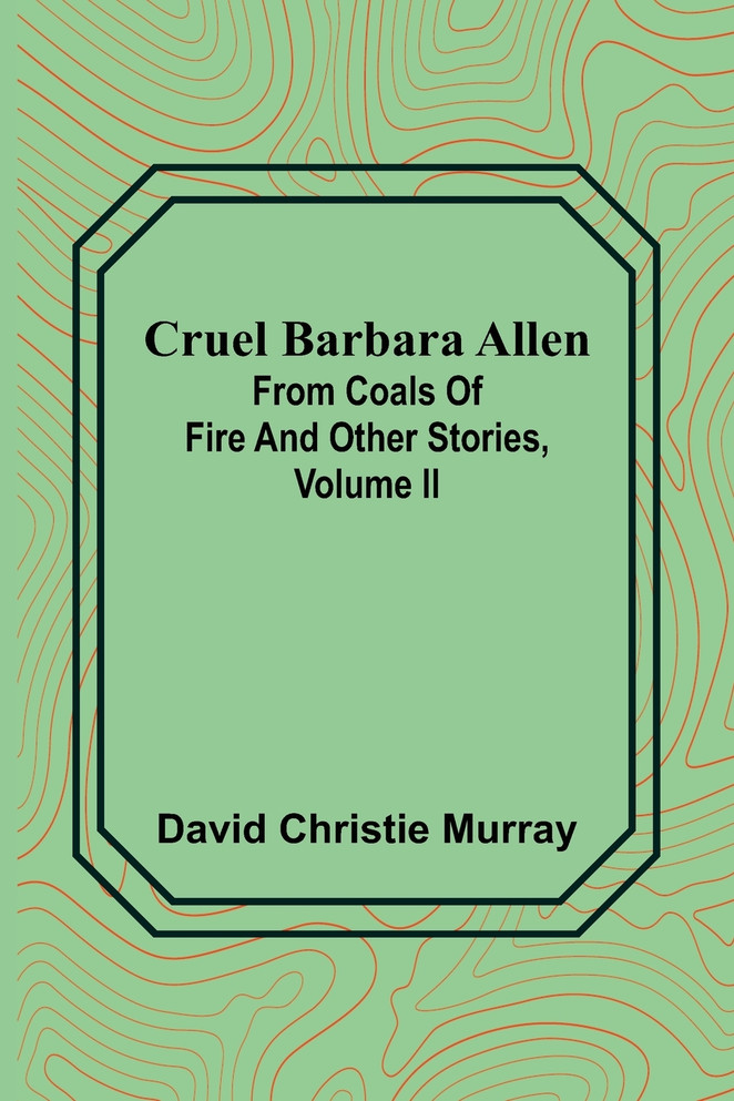 Cruel Barbara Allen; From Coals Of Fire And Other Stories, Volume II