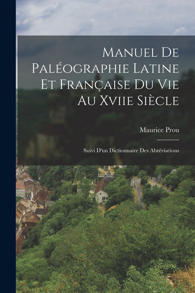 Manuel De Paléographie Latine Et Française Du Vie Au Xviie Siècle