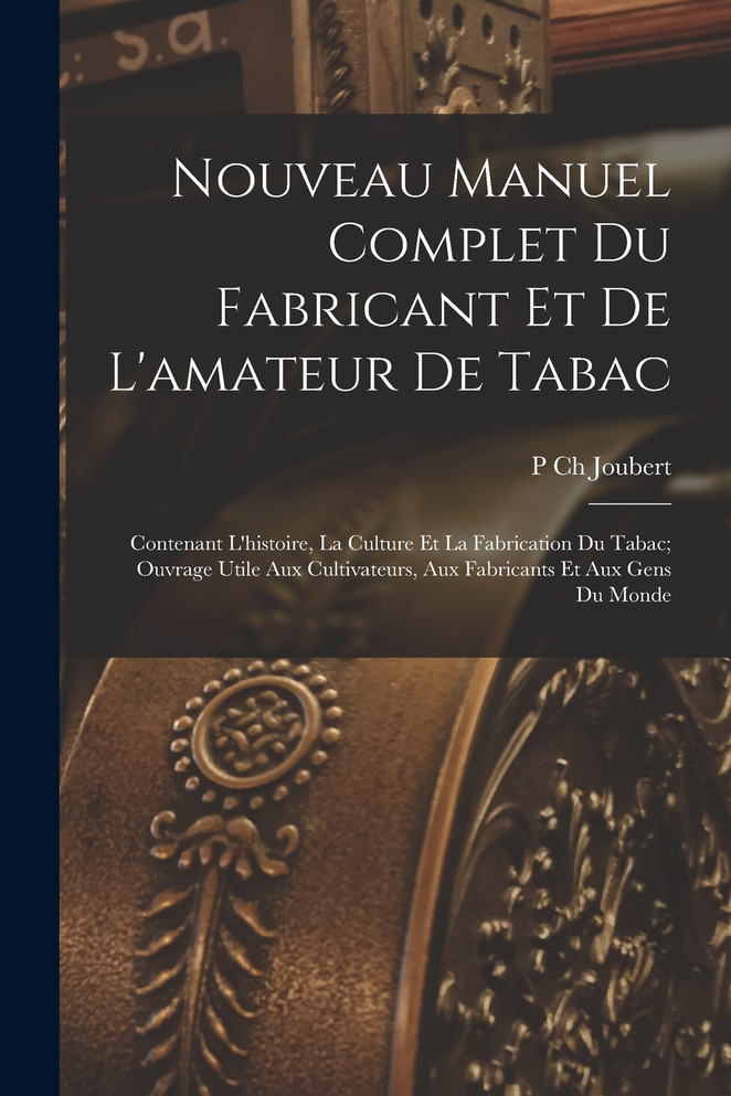 Nouveau Manuel Complet Du Fabricant Et De L'amateur De Tabac