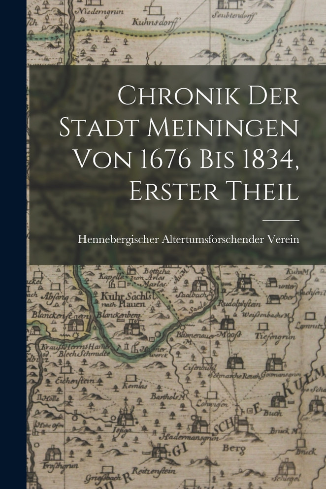 Chronik Der Stadt Meiningen Von 1676 Bis 1834, Erster Theil