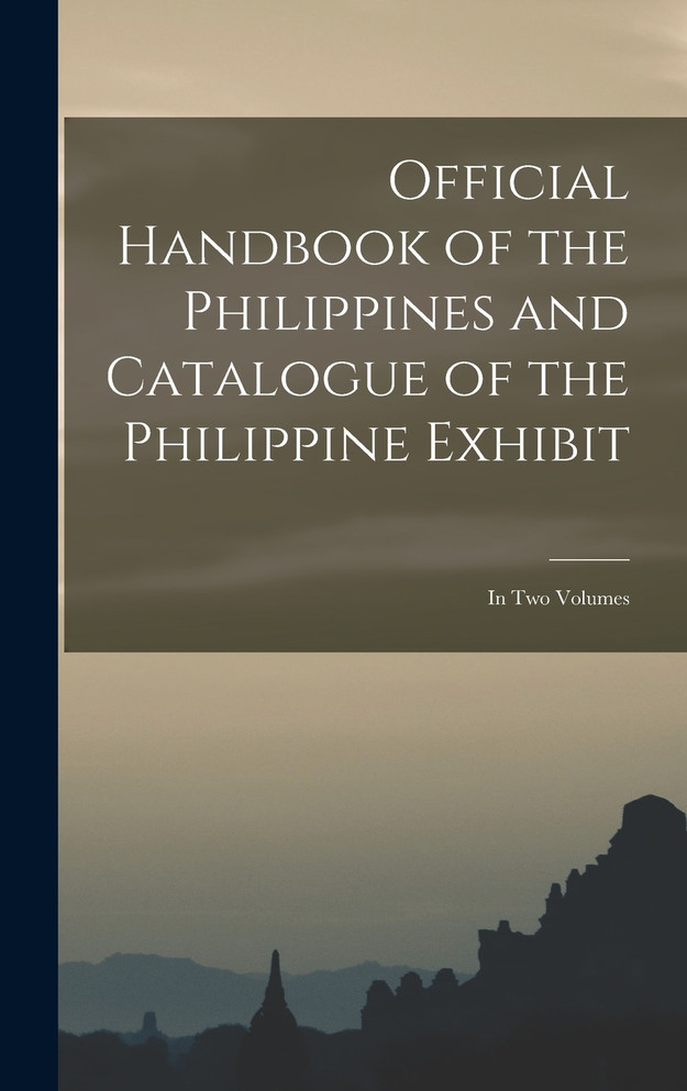 Official Handbook of the Philippines and Catalogue of the Philippine Exhibit