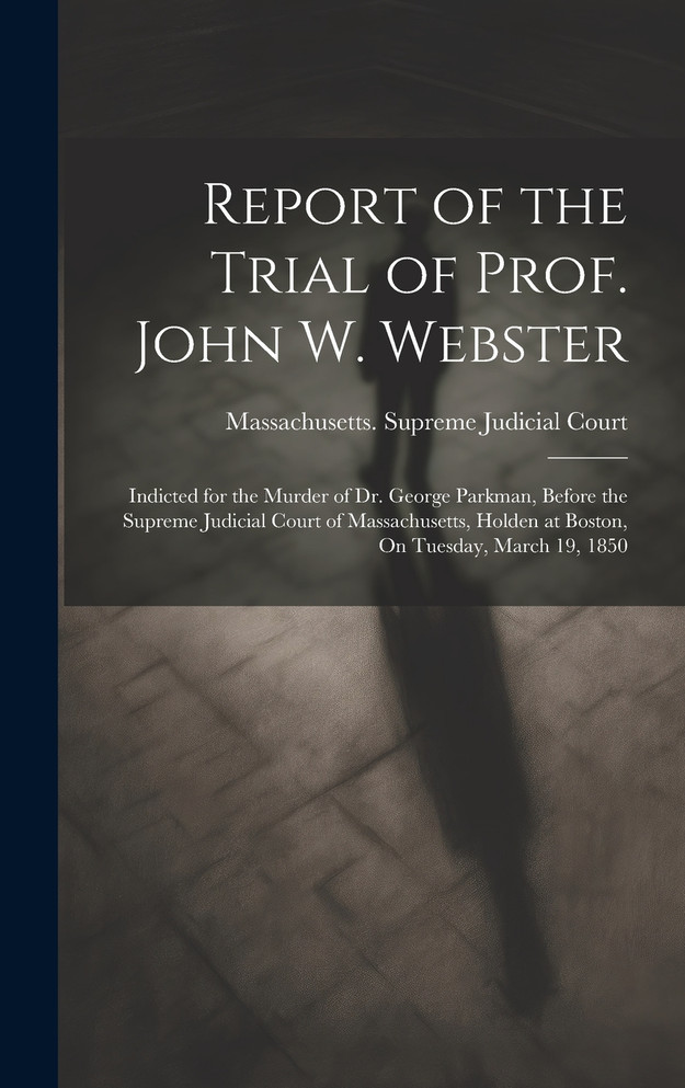 Report of the Trial of Prof. John W. Webster
