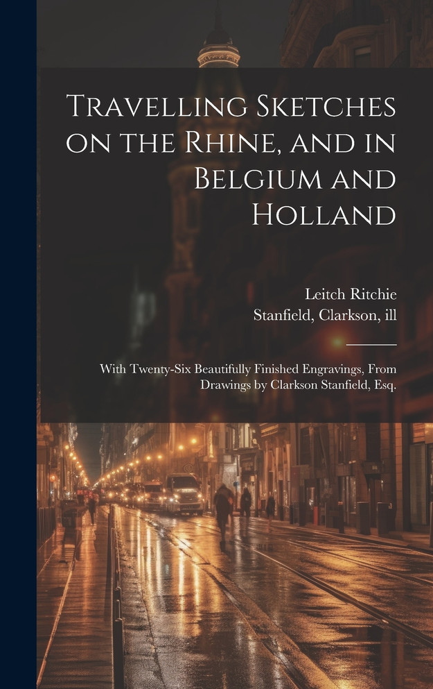 Travelling Sketches on the Rhine, and in Belgium and Holland