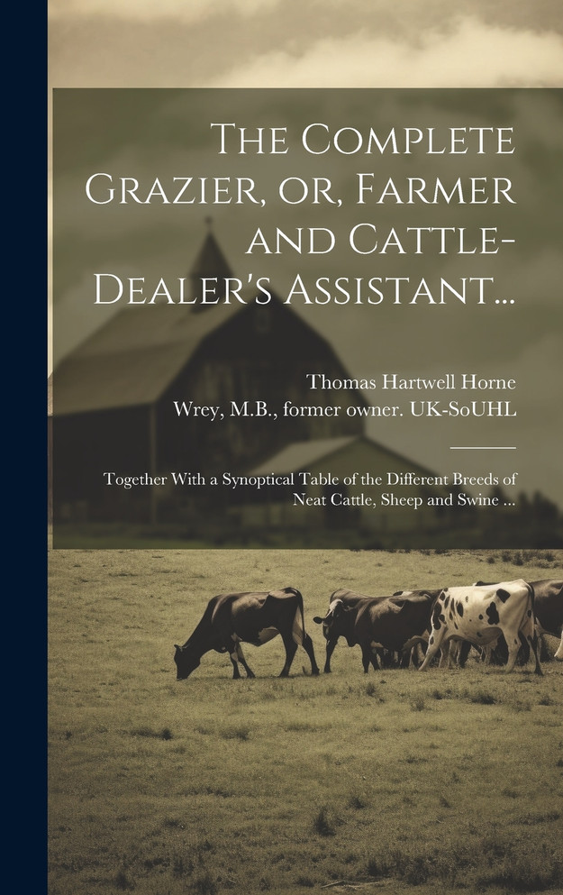The Complete Grazier, or, Farmer and Cattle-dealer's Assistant...