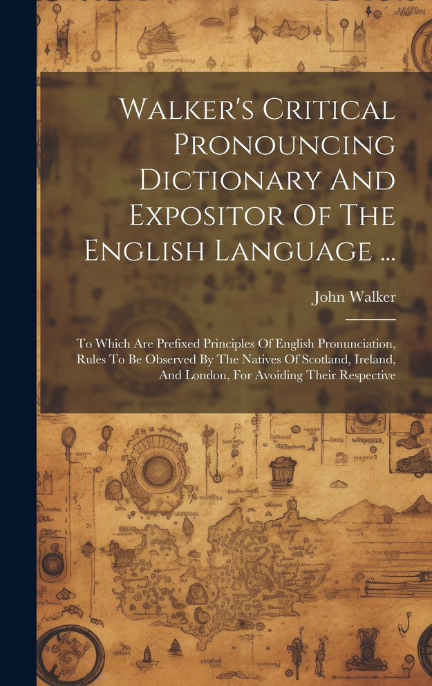 Walker's Critical Pronouncing Dictionary And Expositor Of The English Language ...