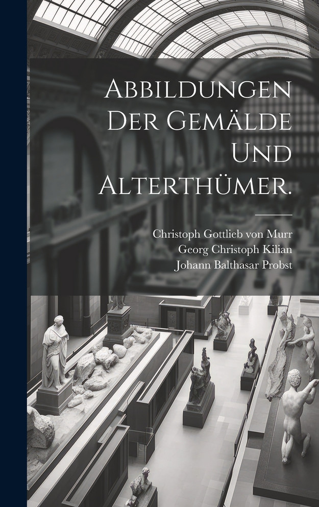 Abbildungen der Gemälde und Alterthümer.
