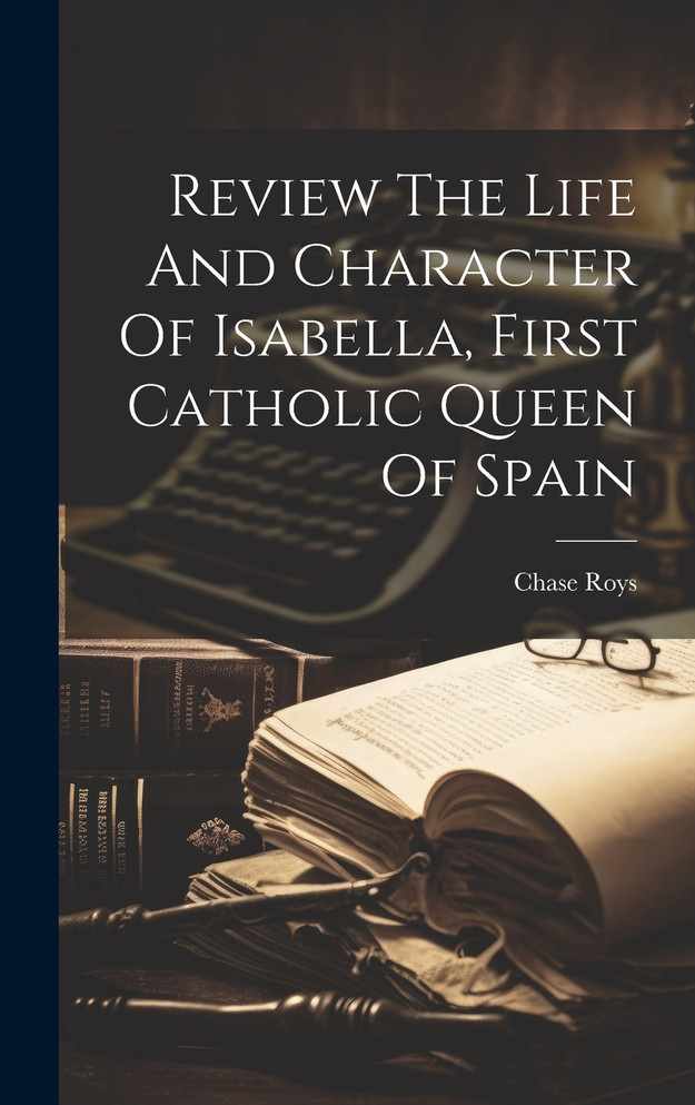 Review The Life And Character Of Isabella, First Catholic Queen Of Spain