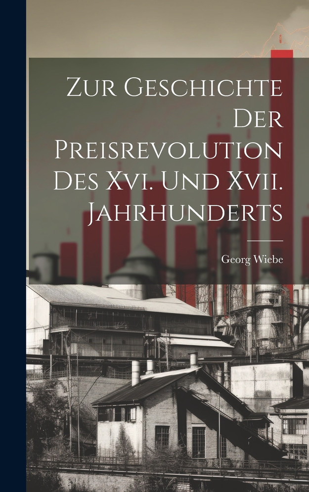 Zur Geschichte Der Preisrevolution Des Xvi. Und Xvii. Jahrhunderts