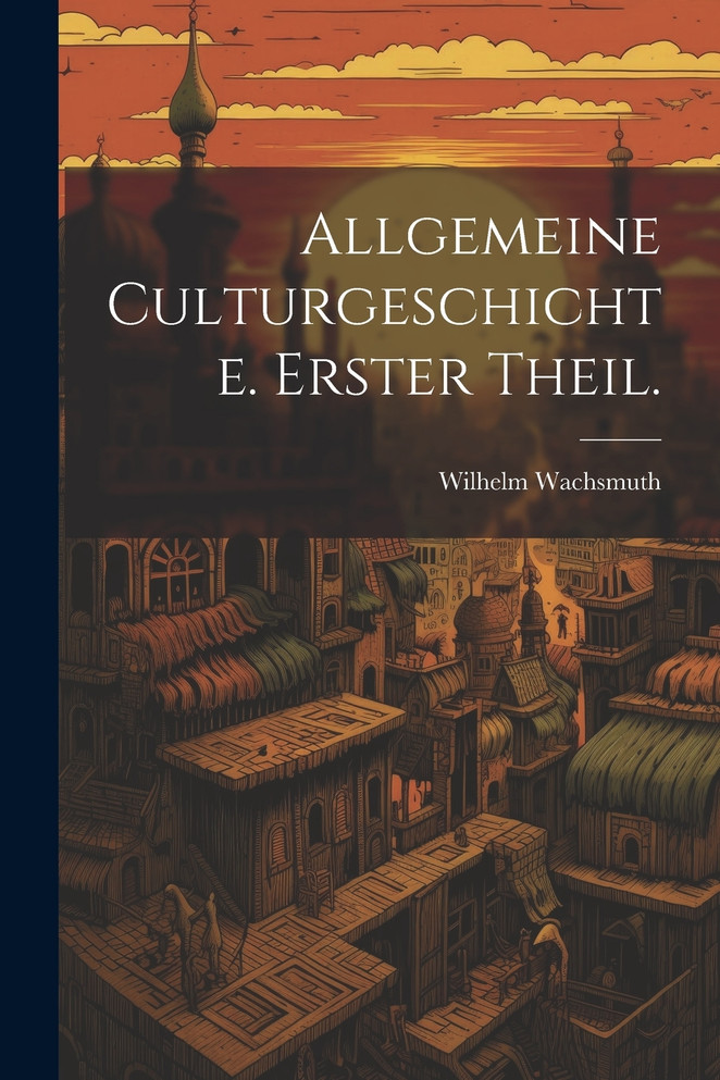Allgemeine Culturgeschichte. Erster Theil.