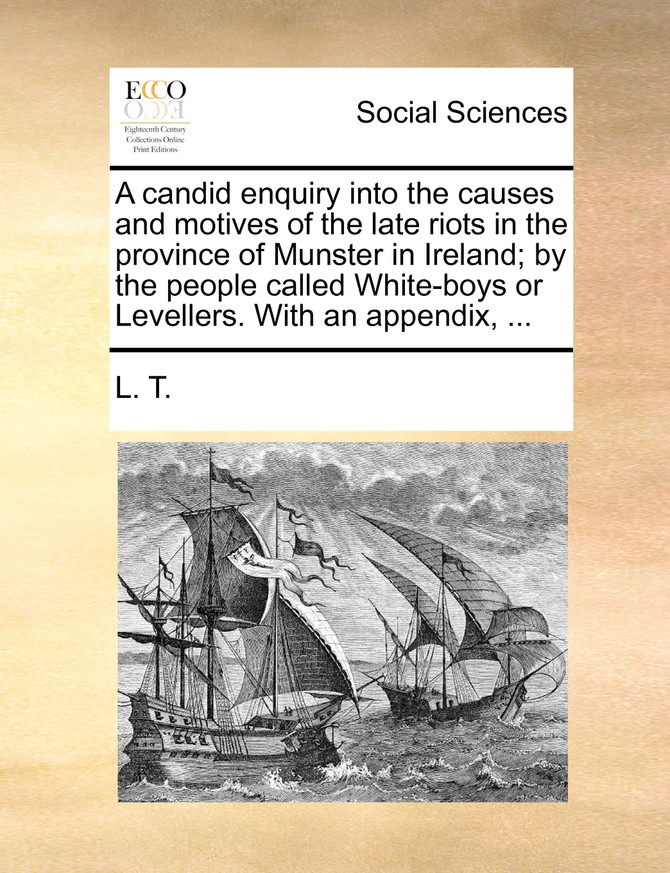 A candid enquiry into the causes and motives of the late riots in the province of Munster in Ireland; by the people called White-boys or Levellers. With an appendix, ...
