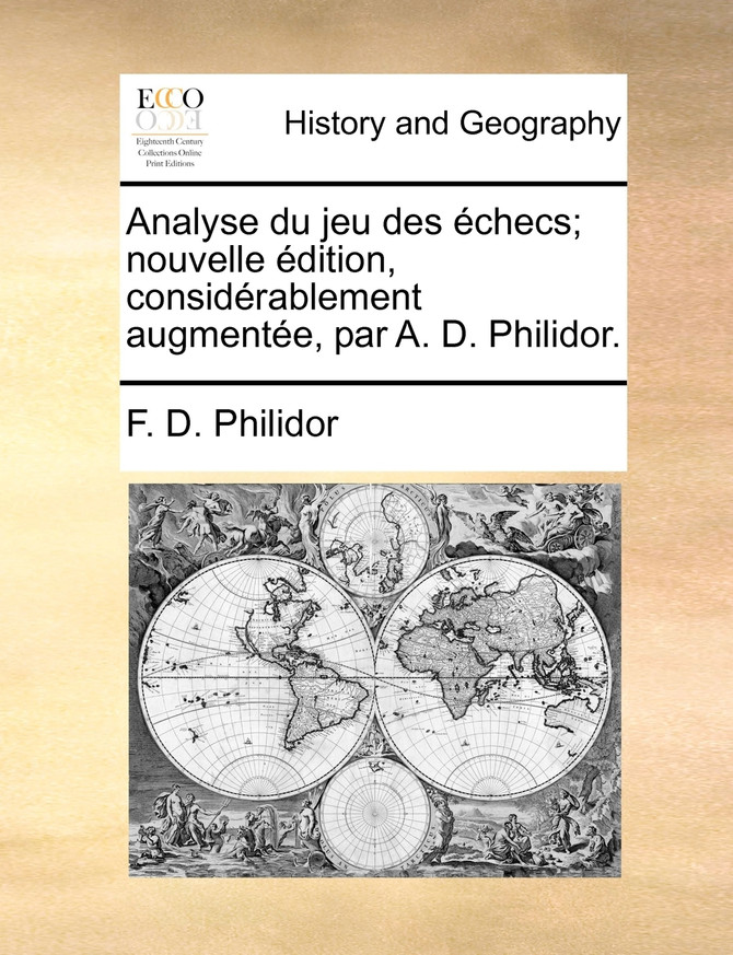 Analyse du jeu des échecs; nouvelle édition, considérablement augmentée, par A. D. Philidor.