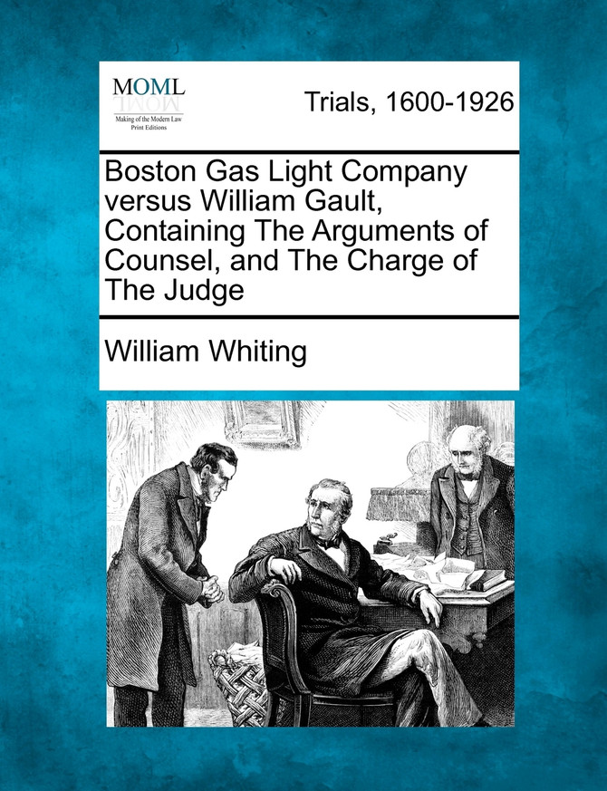 Boston Gas Light Company versus William Gault, Containing The Arguments of Counsel, and The Charge of The Judge
