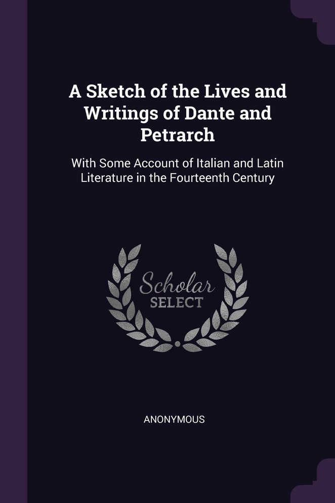 A Sketch of the Lives and Writings of Dante and Petrarch