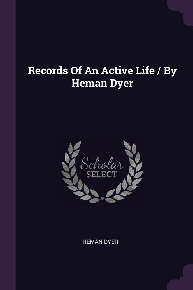 Records Of An Active Life / By Heman Dyer
