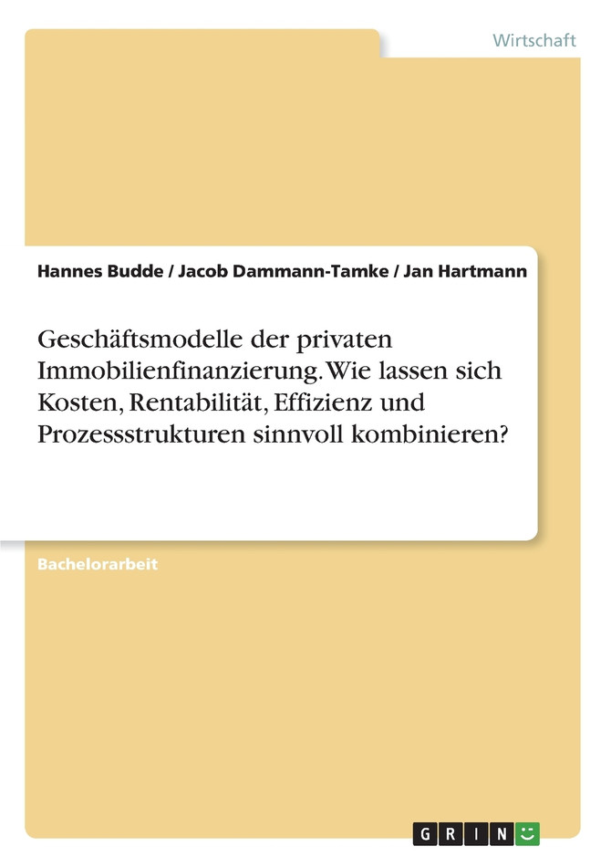 Geschäftsmodelle der privaten Immobilienfinanzierung. Wie lassen sich Kosten, Rentabilität, Effizienz und Prozessstrukturen sinnvoll kombinieren?