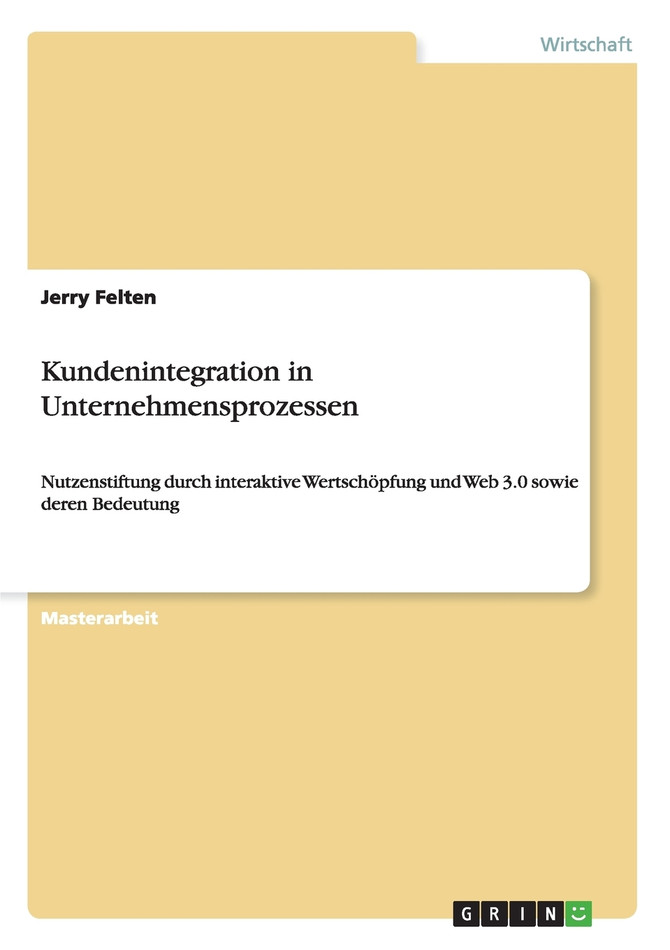 Kundenintegration in Unternehmensprozessen. Nutzenstiftung durch interaktive Wertschöpfung und Web 3.0 sowie deren Bedeutung