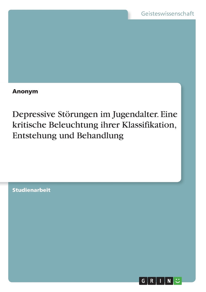 Depressive Störungen im Jugendalter. Eine kritische Beleuchtung ihrer Klassifikation, Entstehung und Behandlung