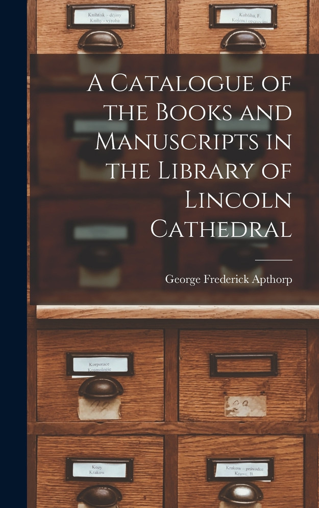 A Catalogue of the Books and Manuscripts in the Library of Lincoln Cathedral