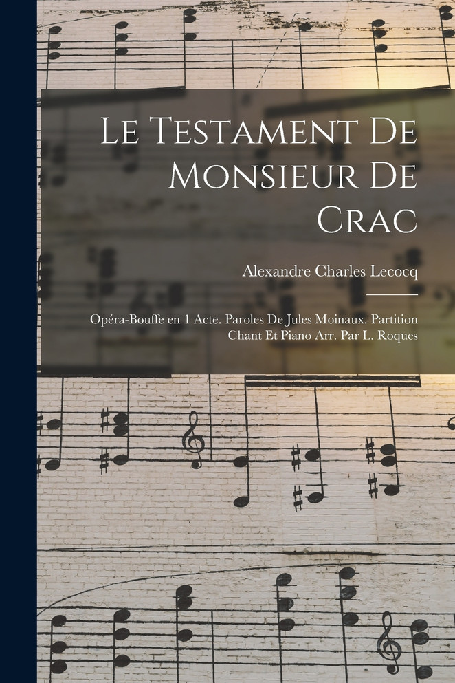 Le testament de monsieur De Crac; opéra-bouffe en 1 acte. Paroles de Jules Moinaux. Partition chant et piano arr. par L. Roques