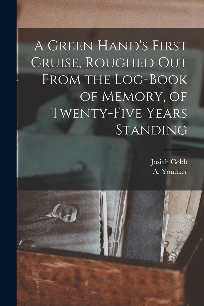 A Green Hand's First Cruise, Roughed out From the Log-book of Memory, of Twenty-five Years Standing