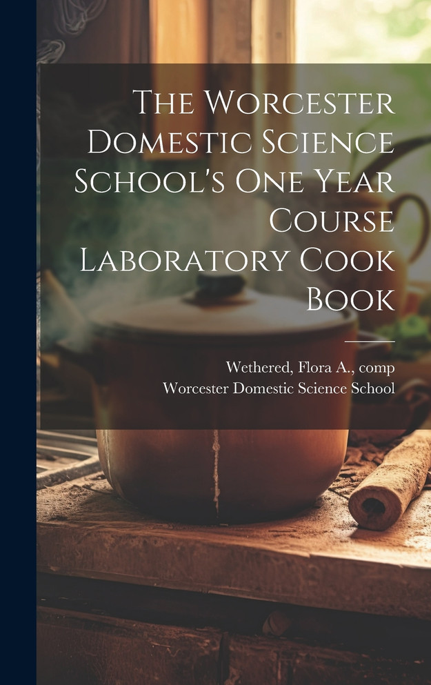 The Worcester Domestic Science School's One Year Course Laboratory Cook Book