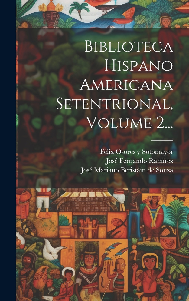 Biblioteca Hispano Americana Setentrional, Volume 2...