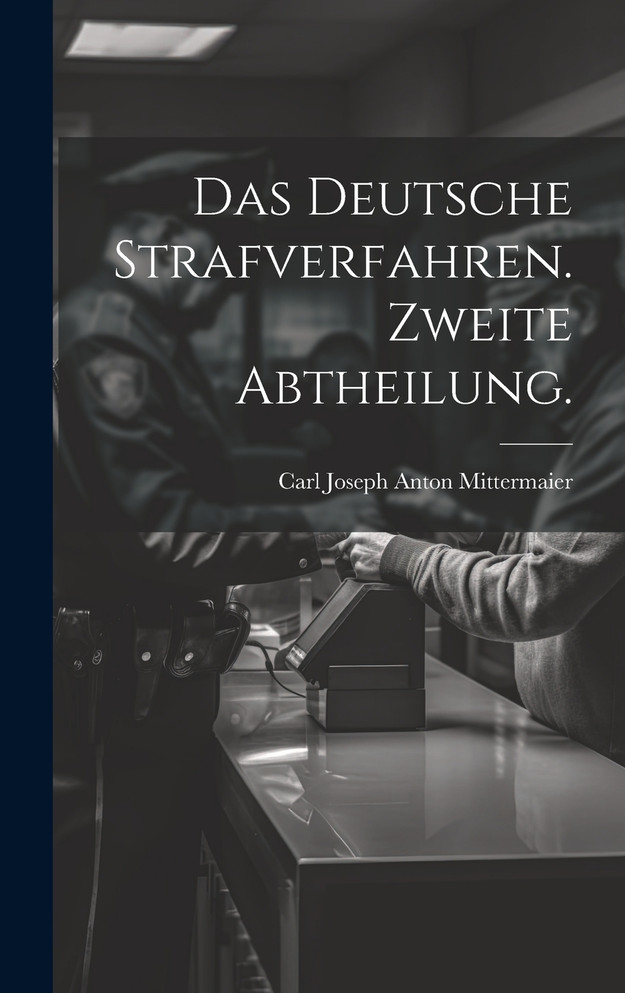 Das deutsche Strafverfahren. Zweite Abtheilung.