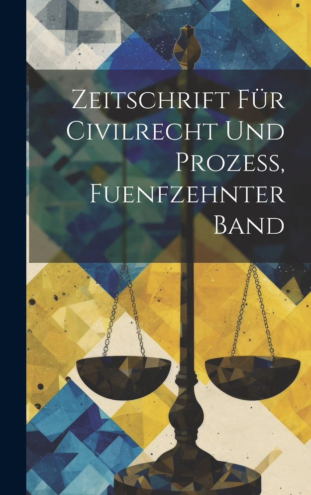 Zeitschrift für Civilrecht und Prozess, fuenfzehnter Band