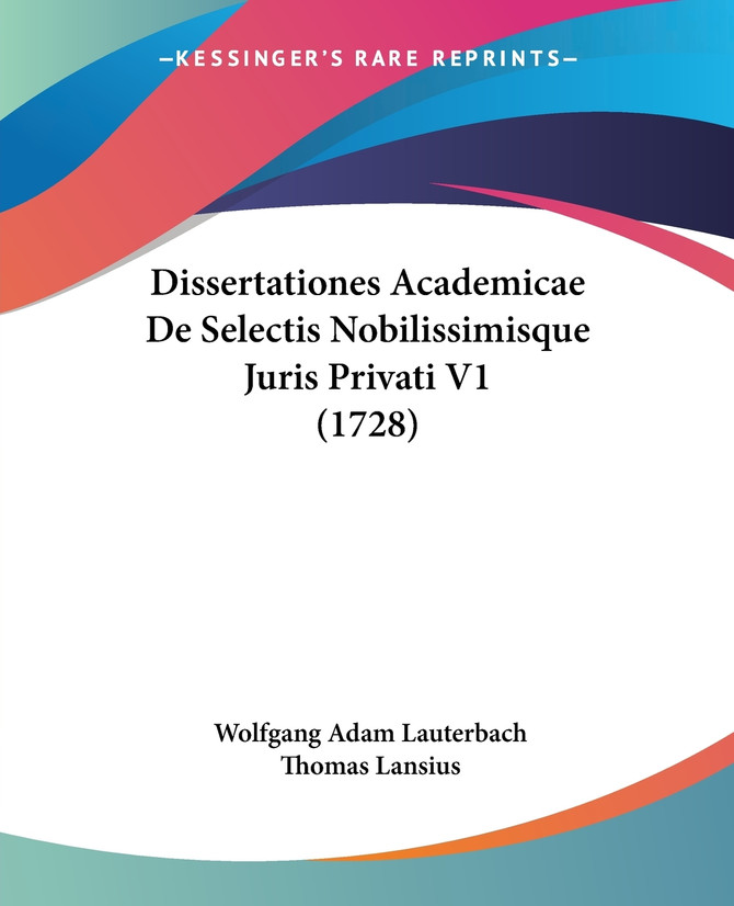 Dissertationes Academicae De Selectis Nobilissimisque Juris Privati V1 (1728)
