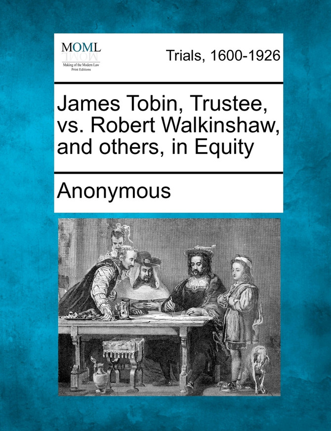 James Tobin, Trustee, vs. Robert Walkinshaw, and others, in Equity