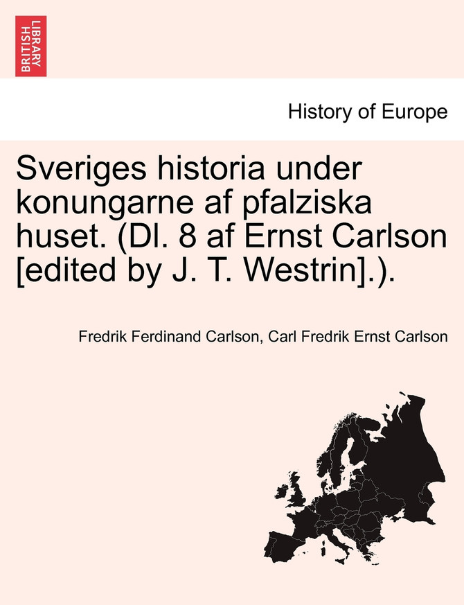 Sveriges historia under konungarne af pfalziska huset. (Dl. 8 af Ernst Carlson [edited by J. T. Westrin].). Forsta Delen