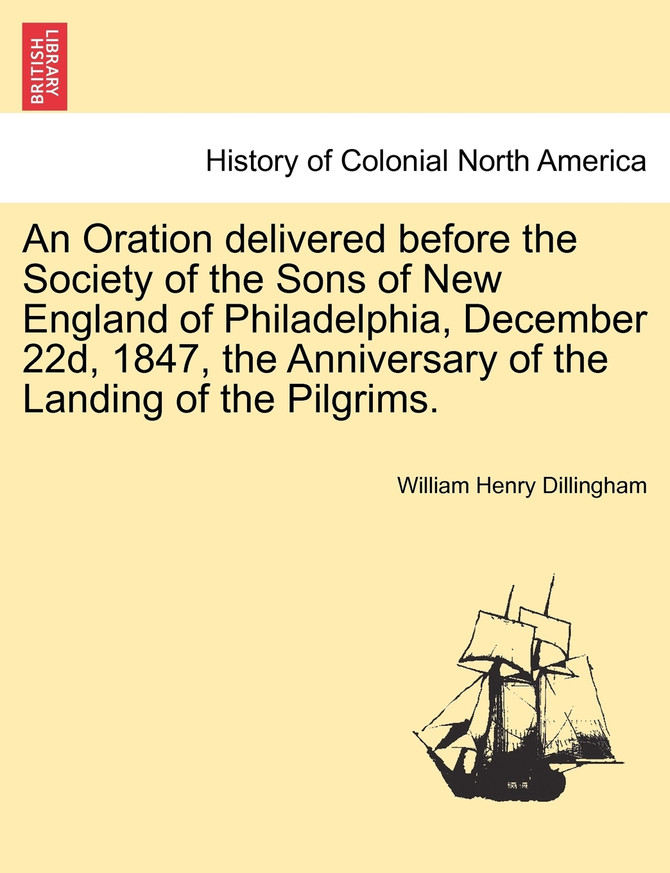 An Oration delivered before the Society of the Sons of New England of Philadelphia, December 22d, 1847, the Anniversary of the Landing of the Pilgrims.