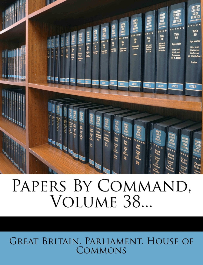 Papers By Command, Volume 38...