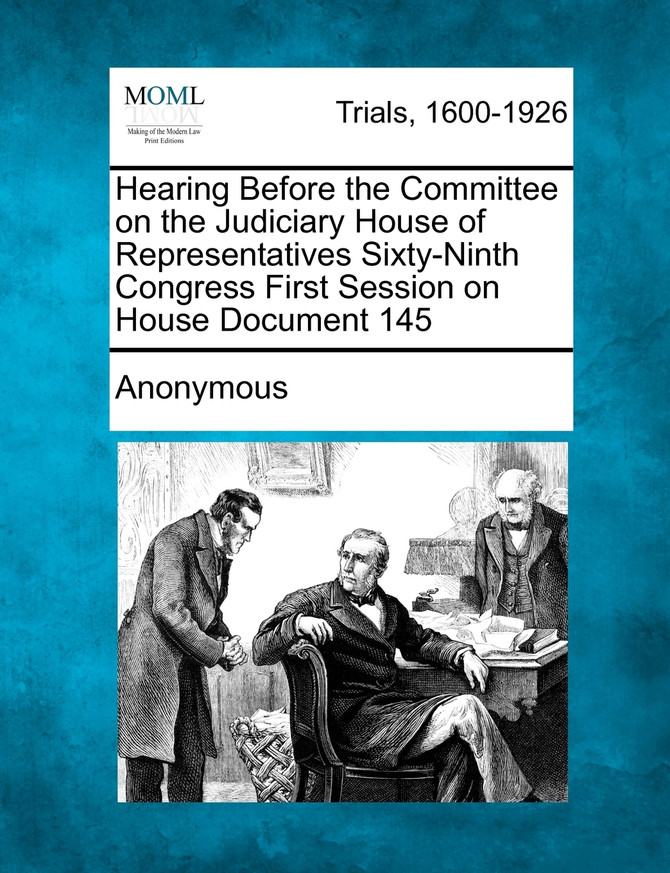 Hearing Before the Committee on the Judiciary House of Representatives Sixty-Ninth Congress First Session on House Document 145