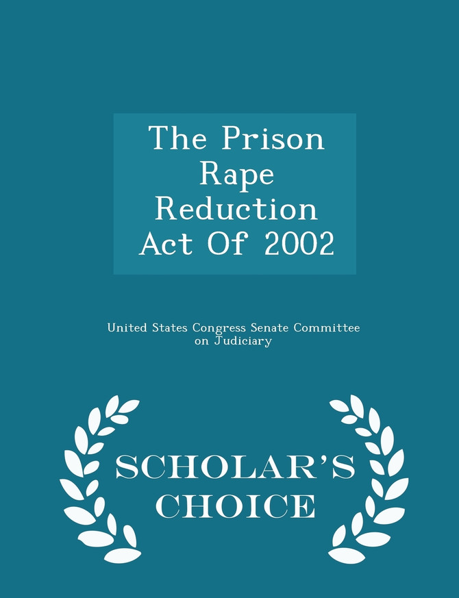 The Prison Rape Reduction Act Of 2002 - Scholar's Choice Edition