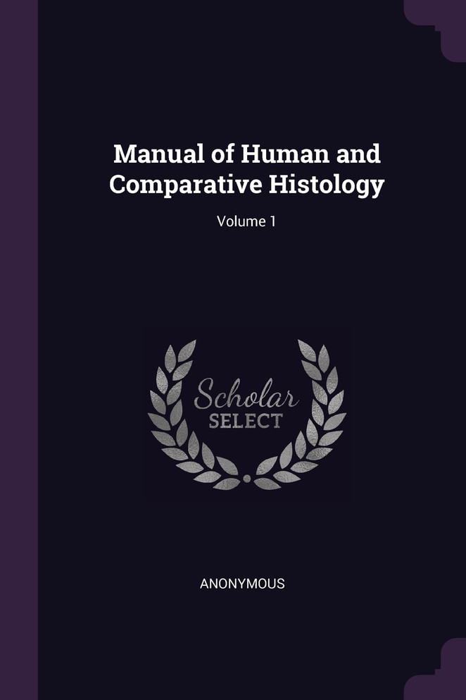 Manual of Human and Comparative Histology; Volume 1