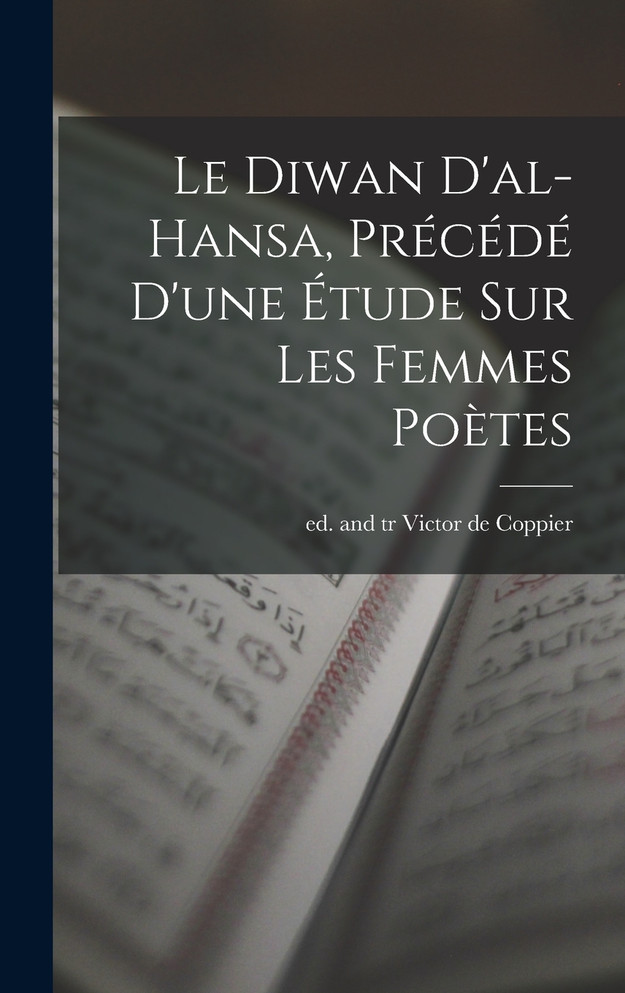 Le Diwan d'al-Hansa, précédé d'une étude sur les femmes poètes