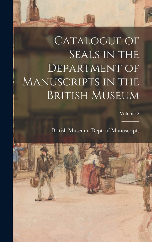 Catalogue of Seals in the Department of Manuscripts in the British Museum; Volume 2