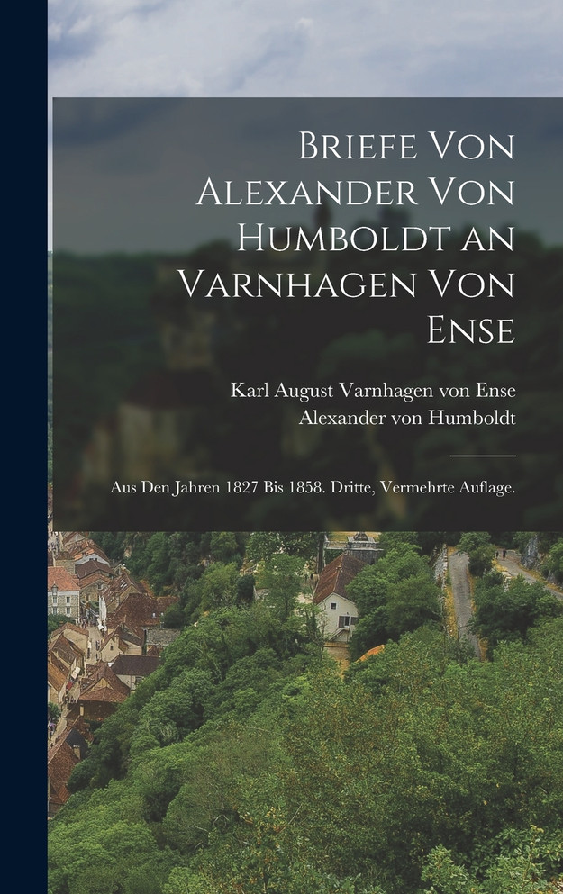 Briefe von Alexander von Humboldt an Varnhagen von Ense