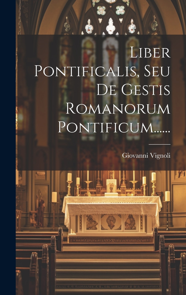 Liber Pontificalis, Seu De Gestis Romanorum Pontificum......