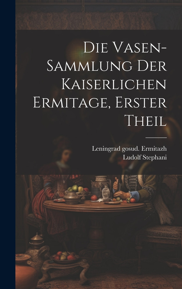 Die Vasen-Sammlung der Kaiserlichen Ermitage, erster Theil