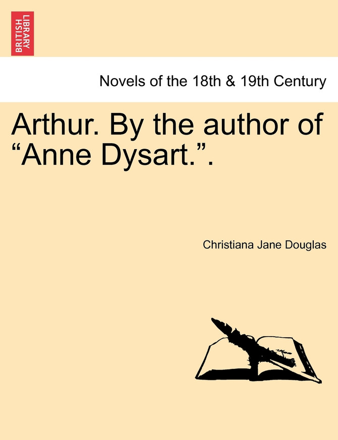 Arthur. By the author of "Anne Dysart.". Vol. I.