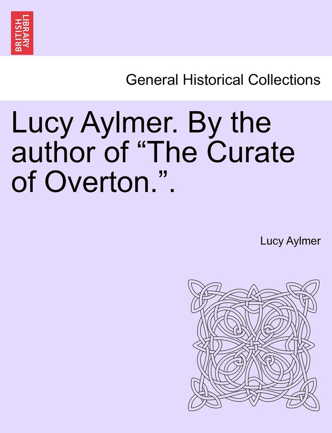 Lucy Aylmer. By the author of "The Curate of Overton.".