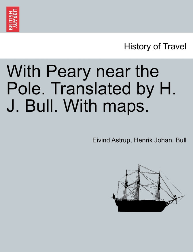 With Peary near the Pole. Translated by H. J. Bull. With maps.