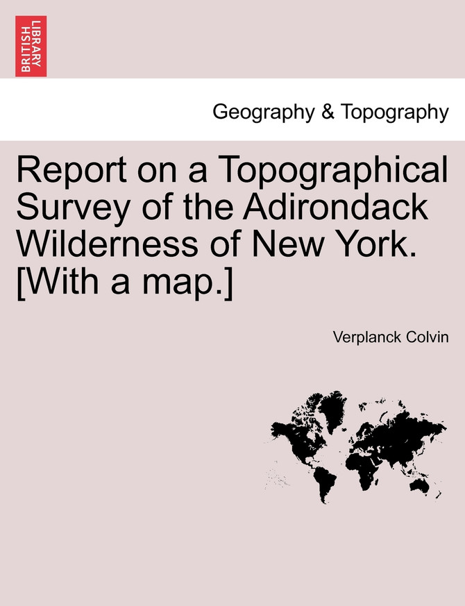 Report on a Topographical Survey of the Adirondack Wilderness of New York. [With a map.]