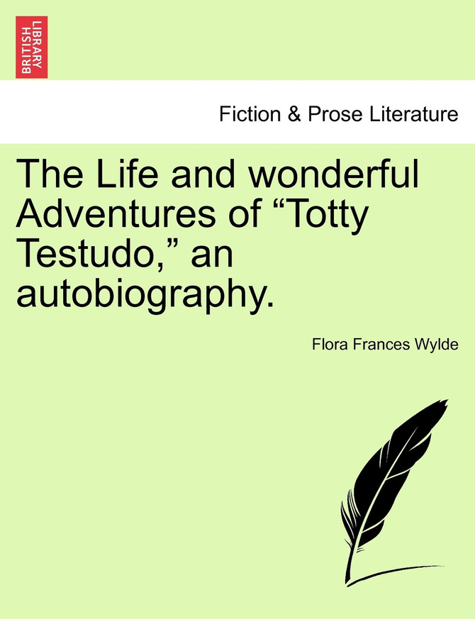 The Life and wonderful Adventures of "Totty Testudo," an autobiography.