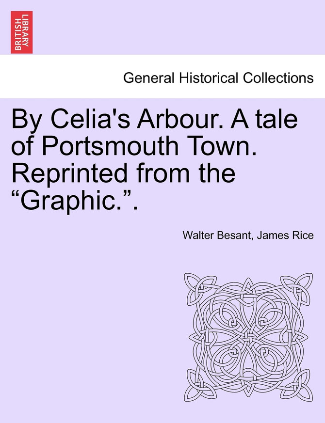 By Celia's Arbour. A tale of Portsmouth Town. Reprinted from the "Graphic.".