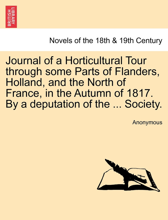 Journal of a Horticultural Tour through some Parts of Flanders, Holland, and the North of France, in the Autumn of 1817. By a deputation of the ... Society.